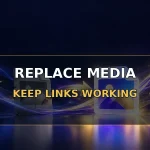 Replace a media file without breaking its links